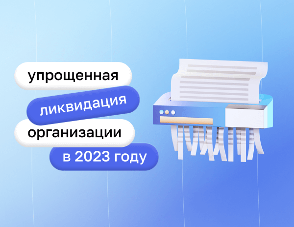 Упрощенная ликвидация организации в 2023 году: кто и как может применять | Статья Lad