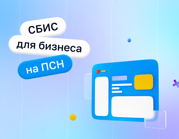 СБИС для предпринимателей на ПСН: новые возможности для учета | Статья Lad