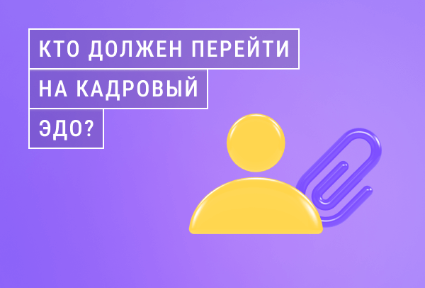 Переход на кадровый ЭДО: сроки, типы документов, обязанности работодателей | Статья Lad